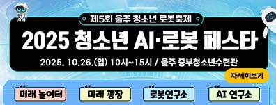제5회 울주 청소년 로봇축제 <2025 청소년 로봇페스타> 행사 안내