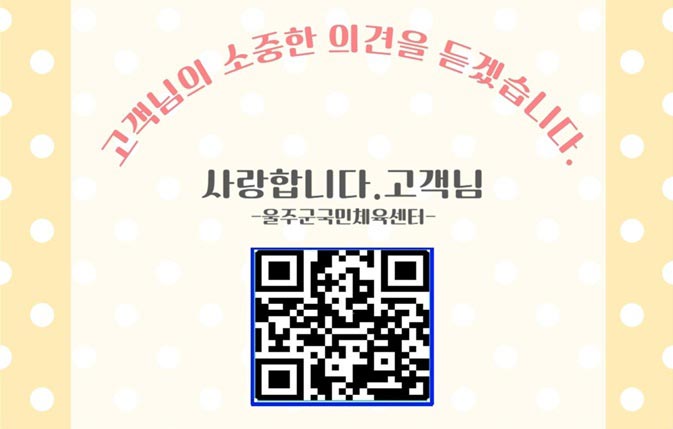 고객님의 소중한 의견을 듣겠습니다. 사랑합니다. 고객님. 울주군국민체육센터 QR코드 이미지 제공